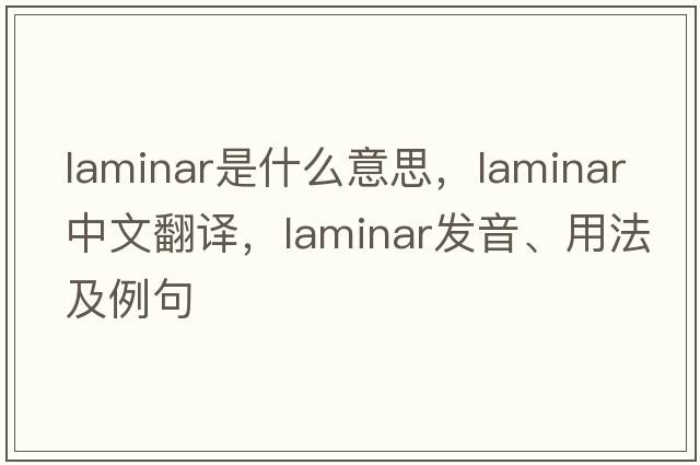 laminar是什么意思，laminar中文翻譯，laminar發(fā)音、用法及例句