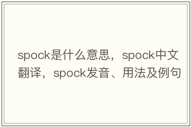 Spock是什么意思，Spock中文翻譯，Spock發(fā)音、用法及例句