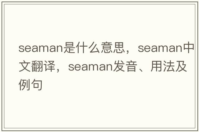 seaman是什么意思，seaman中文翻譯，seaman發(fā)音、用法及例句