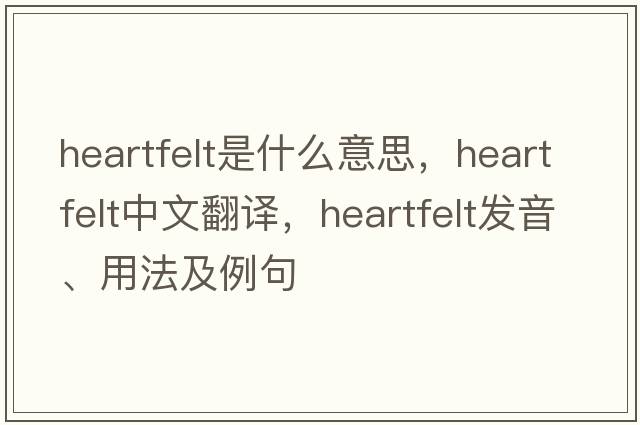 heartfelt是什么意思，heartfelt中文翻譯，heartfelt發(fā)音、用法及例句