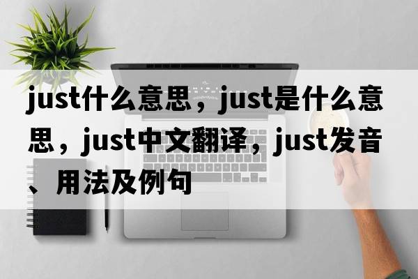 just什么意思，just是什么意思，just中文翻譯，just發(fā)音、用法及例句