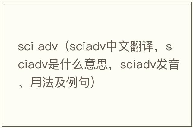 sci adv（sciadv中文翻譯，sciadv是什么意思，sciadv發(fā)音、用法及例句）