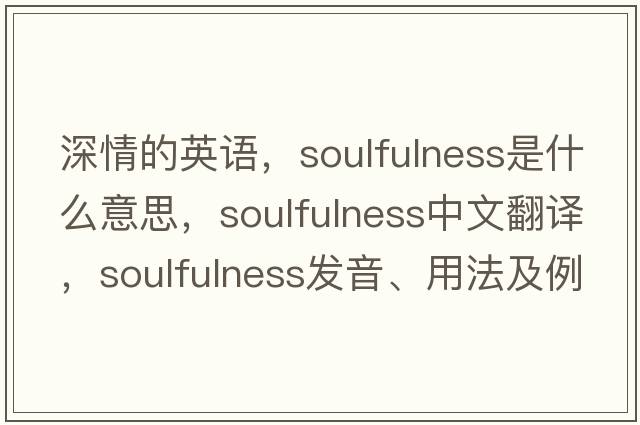 深情的英語(yǔ)，soulfulness是什么意思，soulfulness中文翻譯，soulfulness發(fā)音、用法及例句