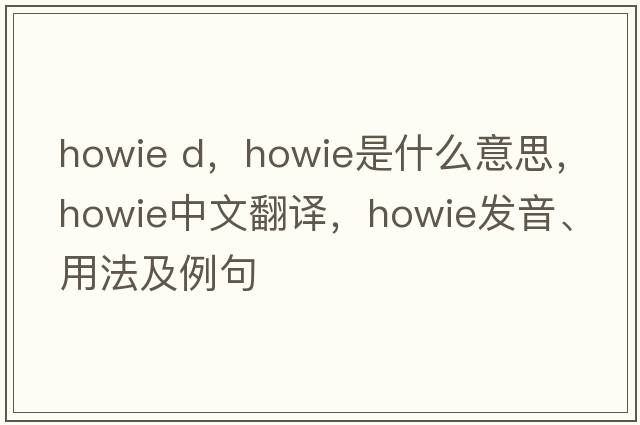 howie d，Howie是什么意思，Howie中文翻譯，Howie發(fā)音、用法及例句