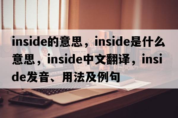 inside的意思，inside是什么意思，inside中文翻譯，inside發(fā)音、用法及例句