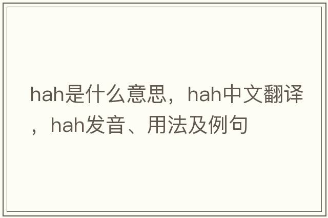 hah是什么意思，hah中文翻譯，hah發(fā)音、用法及例句