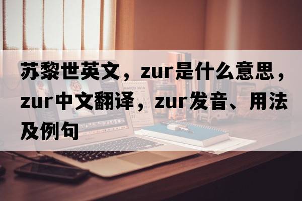 蘇黎世英文，zur是什么意思，zur中文翻譯，zur發(fā)音、用法及例句