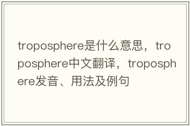 troposphere是什么意思，troposphere中文翻譯，troposphere發(fā)音、用法及例句