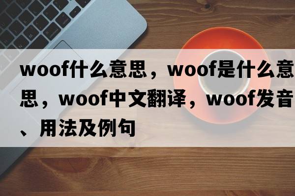 woof什么意思，woof是什么意思，woof中文翻譯，woof發(fā)音、用法及例句