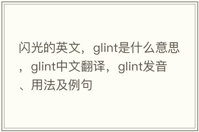 閃光的英文，glint是什么意思，glint中文翻譯，glint發(fā)音、用法及例句