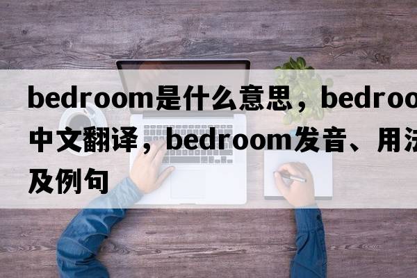 bedroom是什么意思，bedroom中文翻譯，bedroom發(fā)音、用法及例句