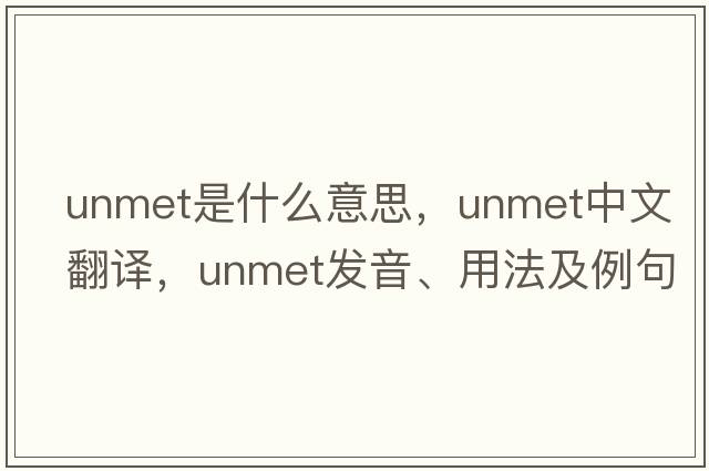 unmet是什么意思，unmet中文翻譯，unmet發(fā)音、用法及例句