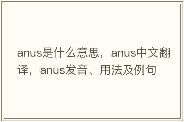 anus是什么意思，anus中文翻譯，anus發(fā)音、用法及例句