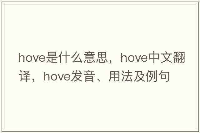 hove是什么意思，hove中文翻譯，hove發(fā)音、用法及例句