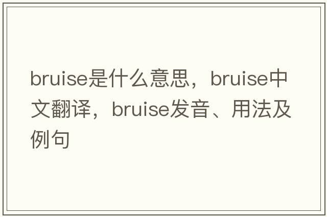 bruise是什么意思，bruise中文翻譯，bruise發(fā)音、用法及例句