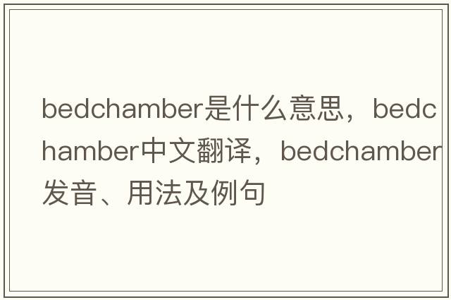 bedchamber是什么意思，bedchamber中文翻譯，bedchamber發(fā)音、用法及例句