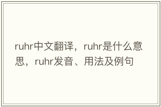 Ruhr中文翻譯，Ruhr是什么意思，Ruhr發(fā)音、用法及例句