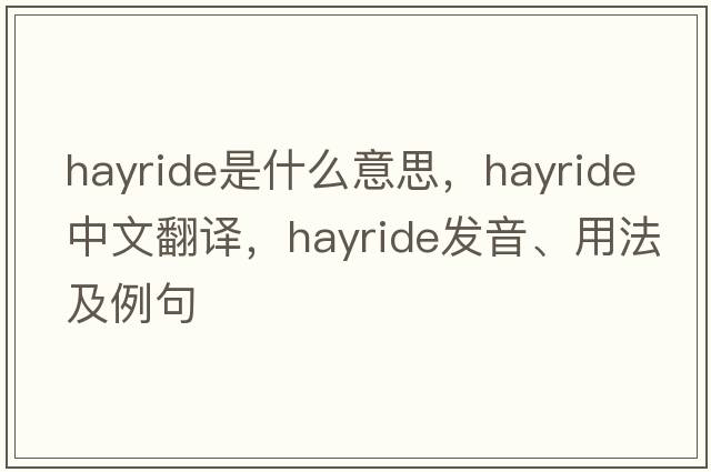 hayride是什么意思，hayride中文翻譯，hayride發(fā)音、用法及例句