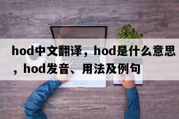 hod中文翻譯，hod是什么意思，hod發(fā)音、用法及例句