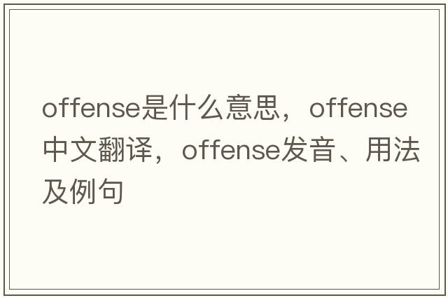 offense是什么意思，offense中文翻譯，offense發(fā)音、用法及例句