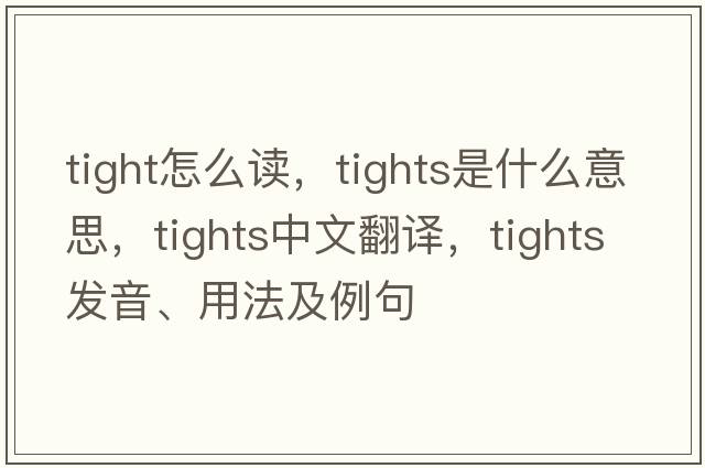 tight怎么讀，tights是什么意思，tights中文翻譯，tights發(fā)音、用法及例句