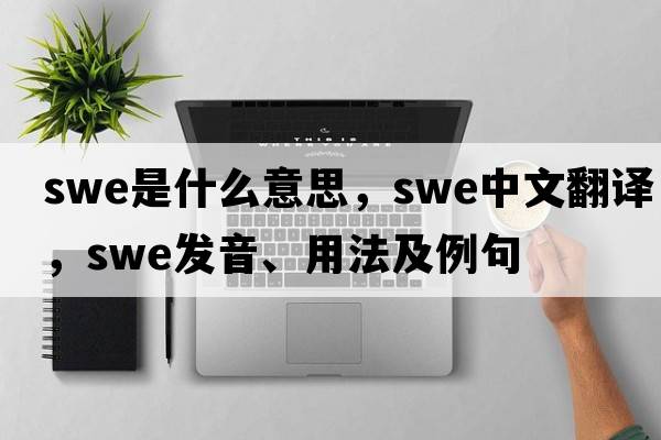 Swe是什么意思，Swe中文翻譯，Swe發(fā)音、用法及例句