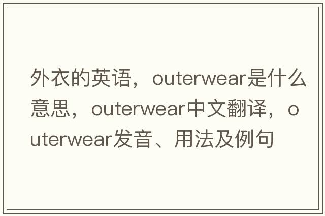 外衣的英語(yǔ)，outerwear是什么意思，outerwear中文翻譯，outerwear發(fā)音、用法及例句