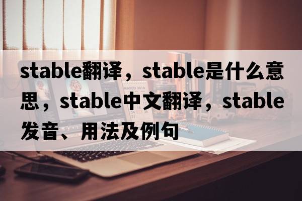 stable翻譯，stable是什么意思，stable中文翻譯，stable發(fā)音、用法及例句