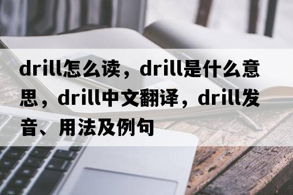 drill怎么讀，drill是什么意思，drill中文翻譯，drill發(fā)音、用法及例句
