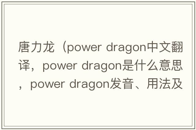 唐力龍（power dragon中文翻譯，power dragon是什么意思，power dragon發(fā)音、用法及例句）