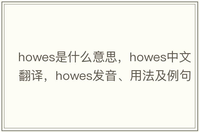 Howes是什么意思，Howes中文翻譯，Howes發(fā)音、用法及例句