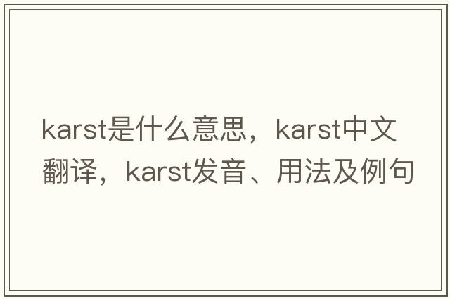 karst是什么意思，karst中文翻譯，karst發(fā)音、用法及例句