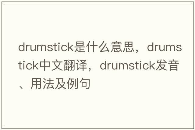 drumstick是什么意思，drumstick中文翻譯，drumstick發(fā)音、用法及例句