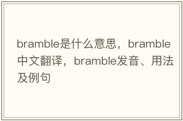 bramble是什么意思，bramble中文翻譯，bramble發(fā)音、用法及例句