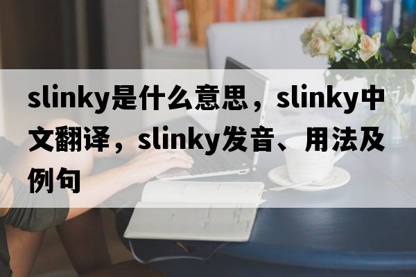 slinky是什么意思，slinky中文翻譯，slinky發(fā)音、用法及例句
