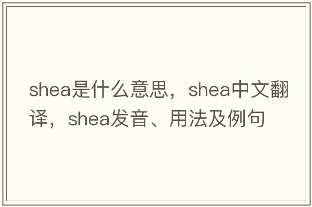 shea是什么意思，shea中文翻譯，shea發(fā)音、用法及例句