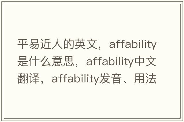 平易近人的英文，affability是什么意思，affability中文翻譯，affability發(fā)音、用法及例句