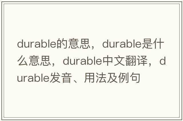 durable的意思，durable是什么意思，durable中文翻譯，durable發(fā)音、用法及例句