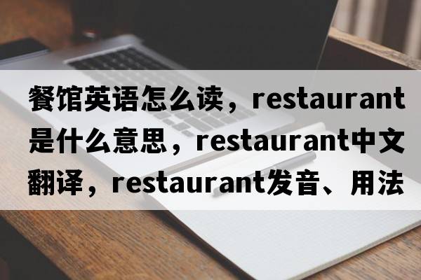 餐館英語(yǔ)怎么讀，restaurant是什么意思，restaurant中文翻譯，restaurant發(fā)音、用法及例句