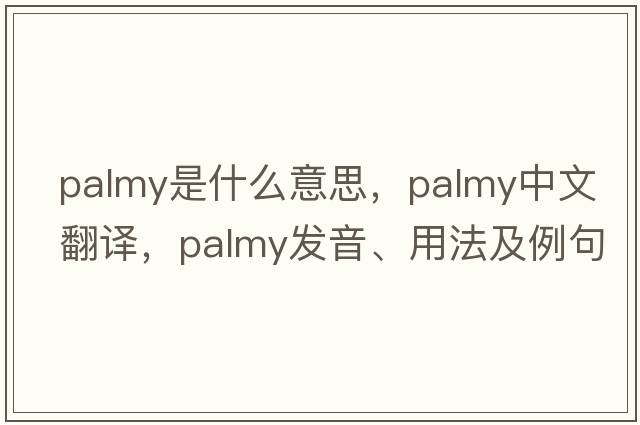 palmy是什么意思，palmy中文翻譯，palmy發(fā)音、用法及例句
