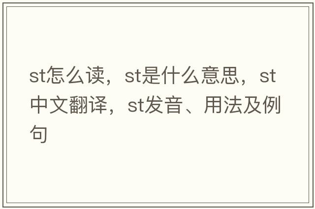 st怎么讀，ST是什么意思，ST中文翻譯，ST發(fā)音、用法及例句