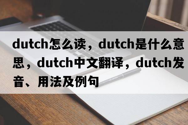 dutch怎么讀，Dutch是什么意思，Dutch中文翻譯，Dutch發(fā)音、用法及例句