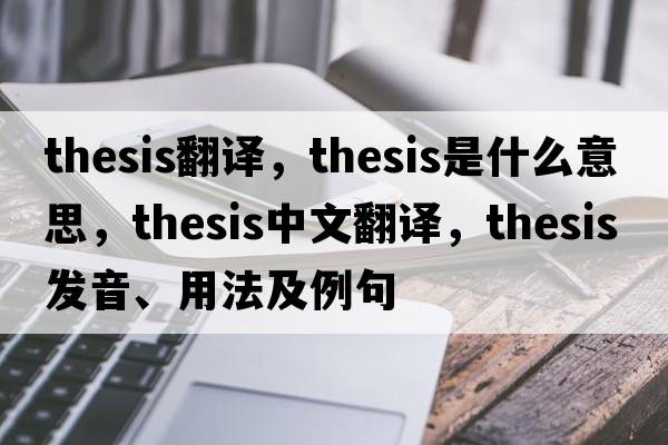 thesis翻譯，thesis是什么意思，thesis中文翻譯，thesis發(fā)音、用法及例句