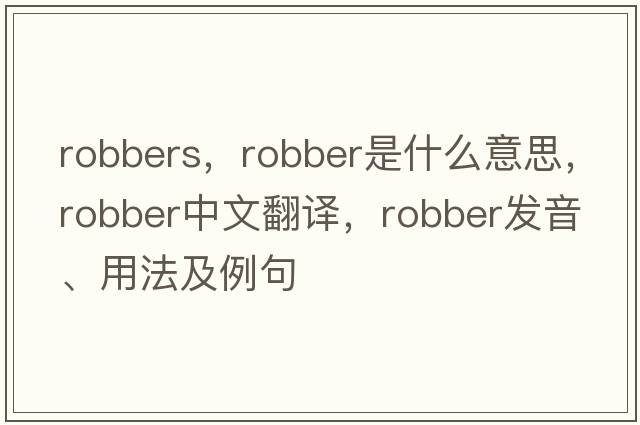robbers，robber是什么意思，robber中文翻譯，robber發(fā)音、用法及例句
