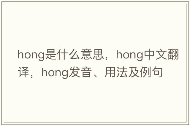 hong是什么意思，hong中文翻譯，hong發(fā)音、用法及例句