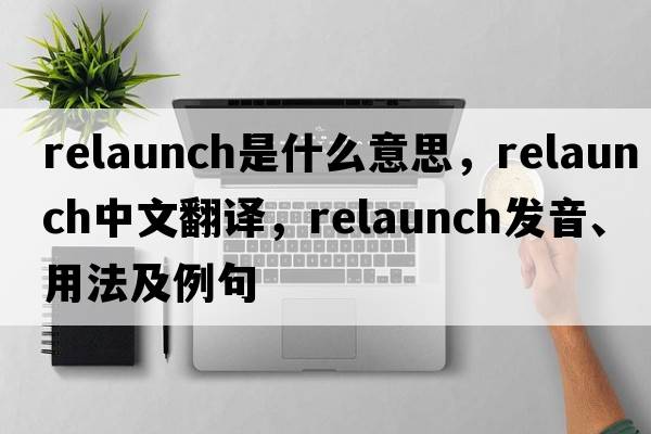 relaunch是什么意思，relaunch中文翻譯，relaunch發(fā)音、用法及例句