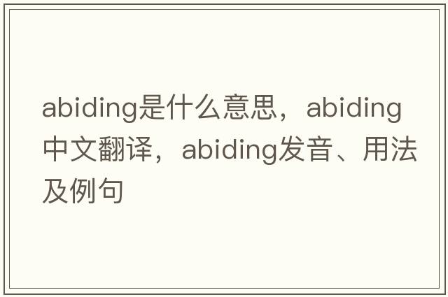 abiding是什么意思，abiding中文翻譯，abiding發(fā)音、用法及例句