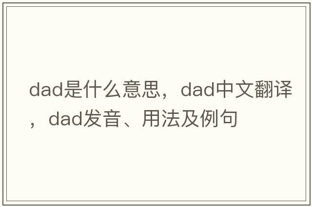 dad是什么意思，dad中文翻譯，dad發(fā)音、用法及例句