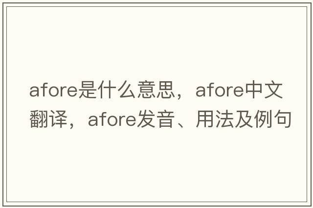 afore是什么意思，afore中文翻譯，afore發(fā)音、用法及例句