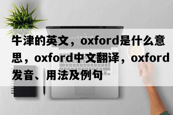 牛津的英文，Oxford是什么意思，Oxford中文翻譯，Oxford發(fā)音、用法及例句